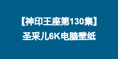 【神印王座第130集】圣采儿6K电脑壁纸-86张