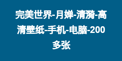 完美世界-月婵-清漪-高清壁纸-手机-电脑-200多张